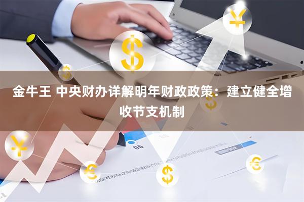金牛王 中央财办详解明年财政政策：建立健全增收节支机制